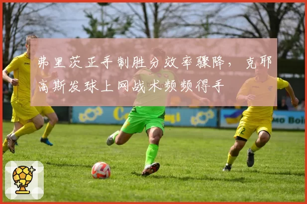 弗里茨正手制胜分效率骤降，克耶高斯发球上网战术频频得手