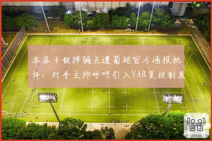本菲卡假摔骗点遭葡超官方通报批评，对手主帅呼吁引入VAR复核制度