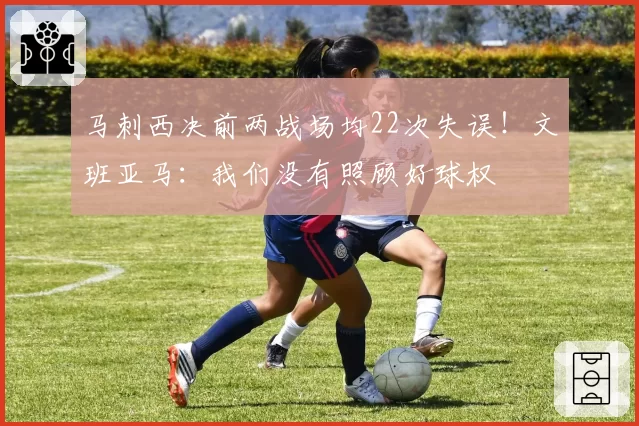 马刺西决前两战场均22次失误！文班亚马：我们没有照顾好球权
